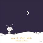 Wait For Me (Deluxe Edition)