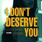 I Dont Deserve You (+ Lloyd Banks)