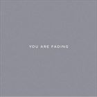 You Are Fading