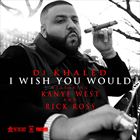 I Wish You Would (+ DJ Khaled)