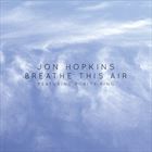 Breathe This Air (+ Jon Hopkins)