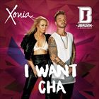 I Want Cha (+ Xonia)