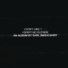 I Dont Like Shit, I Dont Go Outside: An Album by Earl Sweatshirt
