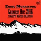 Ennio Morricone Greatest Hits 2016: Spaghetti Western Collection