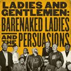 Ladies And Gentlemen: Barenaked Ladies And The Persuasions