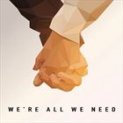 Were All We Need