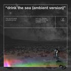 Drink The Sea: Ambient Version