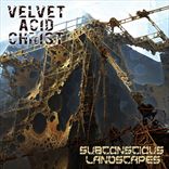 Velvet Acid Christ - Subconscious Landscapes (2014)